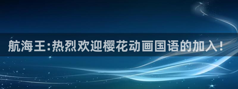 omofun动漫官方版下载：航海王:热烈欢迎樱花动画国语的加入！
