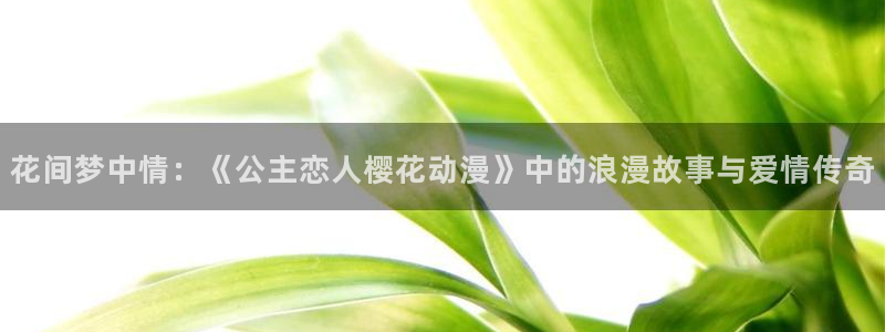 omofun动漫官网网页版入口：花间梦中情：《公主恋人樱花动漫》中的浪漫故事与爱情传奇