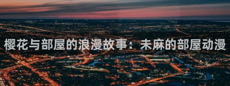 omofun动漫app下载：樱花与部屋的浪漫故事：未麻的部屋动漫
